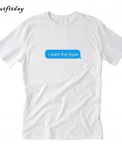 i want the tiktok hype T-Shirt B22