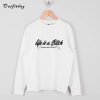 life is a bitch so learn how to fuck it Sweatshirt B22