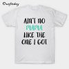 Ain't no mama like the one I got T-Shirt B22