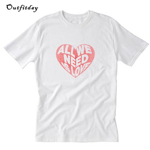 All we need is Love Valentine 2020 T-Shirt B22