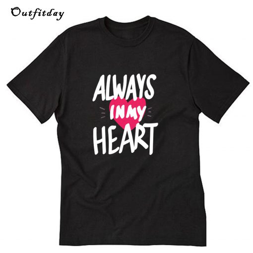 Always in My HEART T-Shirt B22