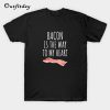 Bacon Is The Way To My Heart T-Shirt B22