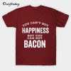 Bacon Lover Gift Can't Buy Happiness T-Shirt B22