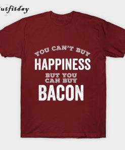 Bacon Lover Gift Can't Buy Happiness T-Shirt B22