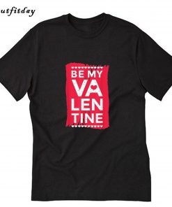 Be my Valentine Day T-Shirt Trending B22