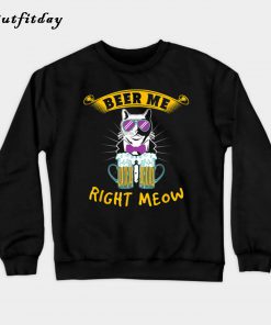 Beer Me Right Meow Sweatshirt B22