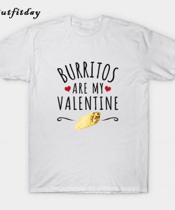 Burritos Are My Valentine T-Shirt B22