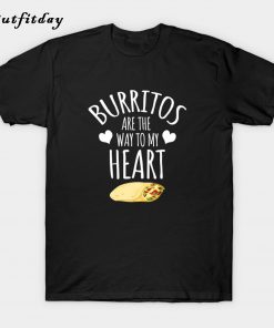 Burritos Are The Way To My Heart T-Shirt B22