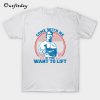 Come With Me If You Want To Lift T-Shirt B22
