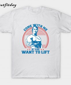 Come With Me If You Want To Lift T-Shirt B22