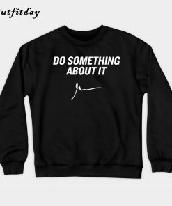 Do something about it Sweatshirt B22