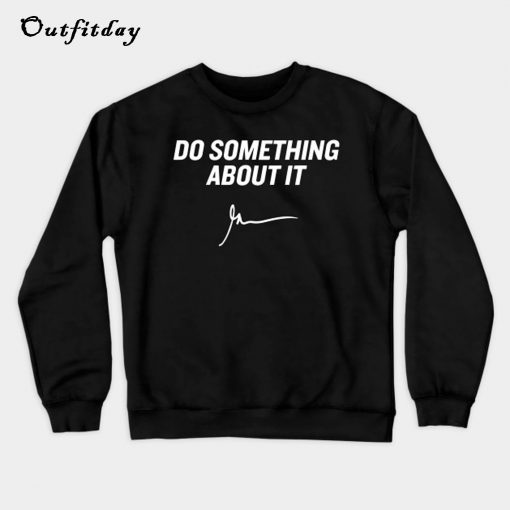 Do something about it Sweatshirt B22