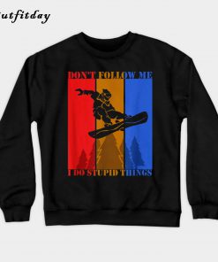 Don_t Follow Me I do Stupid Things Sweatshirt B22