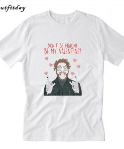 Don't be Malone be my valentine T-Shirt B22