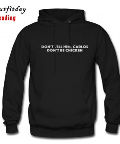 Don’t Tell Him Carlos Don’t Be Chicken Hoodie B22