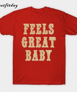 Feels Great Baby - Jimmy G T-Shirt B22
