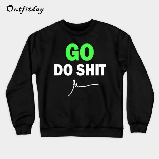 Go do shit Sweatshirt B22