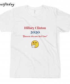 Hillary Clinton - 2020 - because she won last time T-Shirt Trending B22