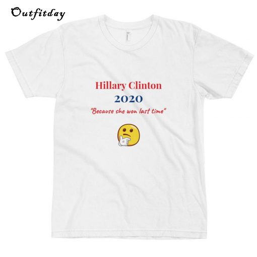 Hillary Clinton - 2020 - because she won last time T-Shirt Trending B22