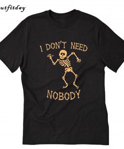 I Don't Need Nobody T-Shirt B22