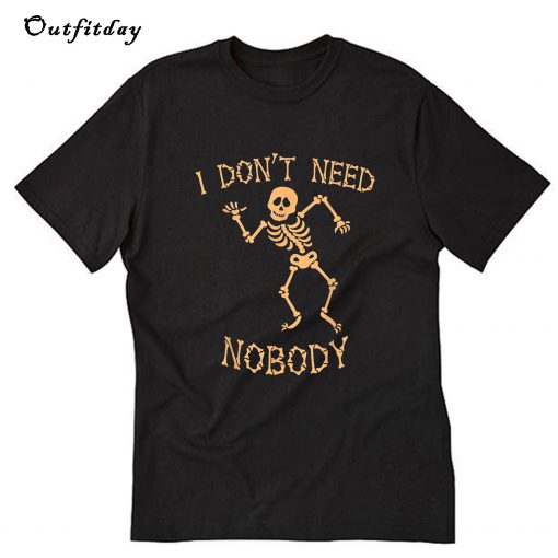 I Don't Need Nobody T-Shirt B22