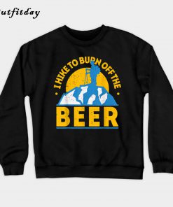 I Hike To Burn Off The Beer Sweatshirt B22