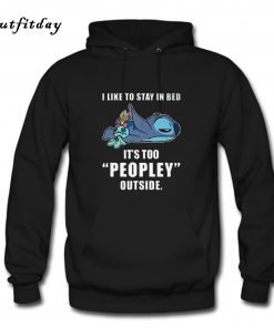 I Like Stay In Bed It’s Too Peopley Outside Hoodie B22