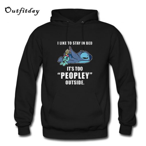 I Like Stay In Bed It’s Too Peopley Outside Hoodie B22