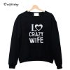 I Love My Crazy Wife Valentine Sweatshirt B22