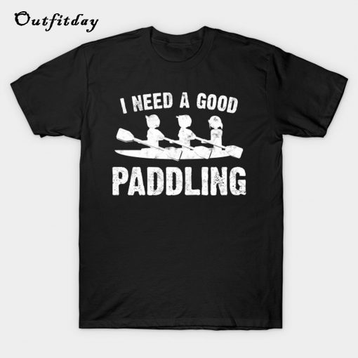 I NEED A GOOD PADDLING T-Shirt B22