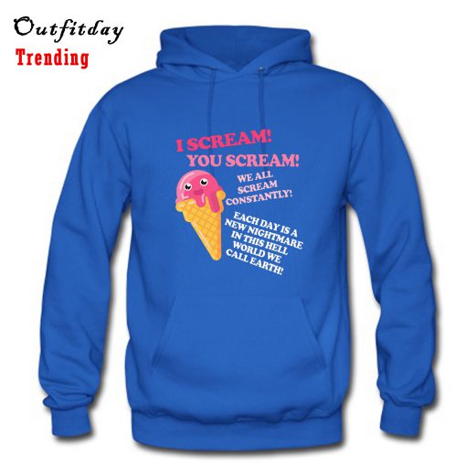 I Scream! You Scream! We All Scream Constantly Hoodie B22