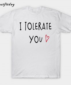 I Tolerate You Heart Love T-Shirt Trending B22