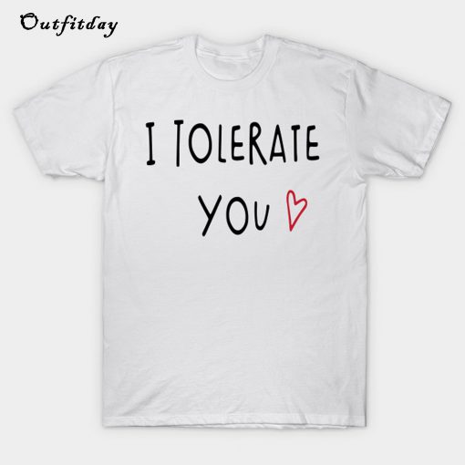 I Tolerate You Heart Love T-Shirt Trending B22
