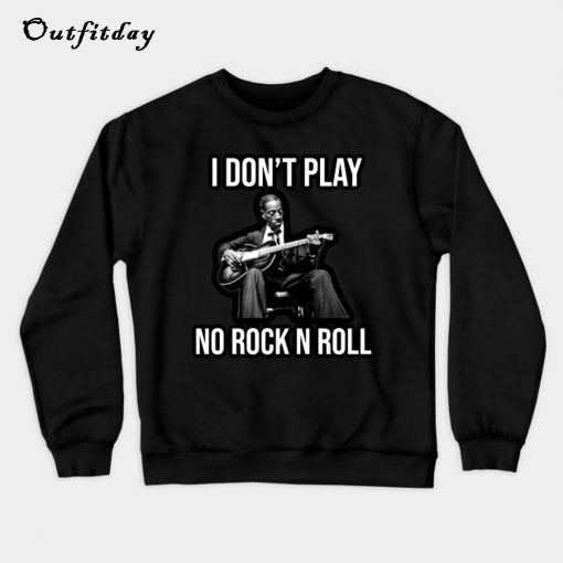 I don’t play no rock n roll Sweatshirt B22