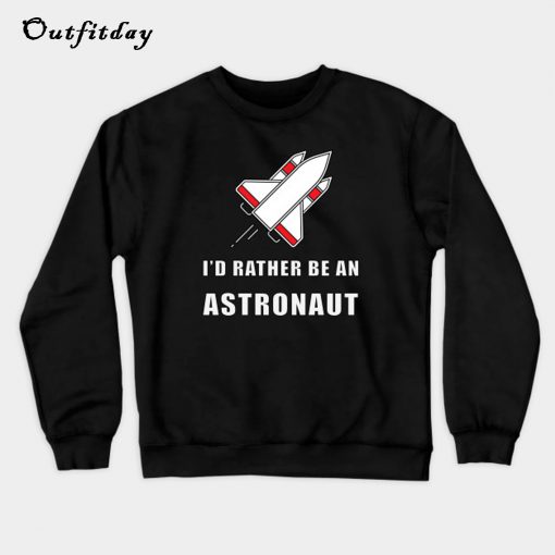 I'd Rather Be An Astronaut Sweatshirt B22