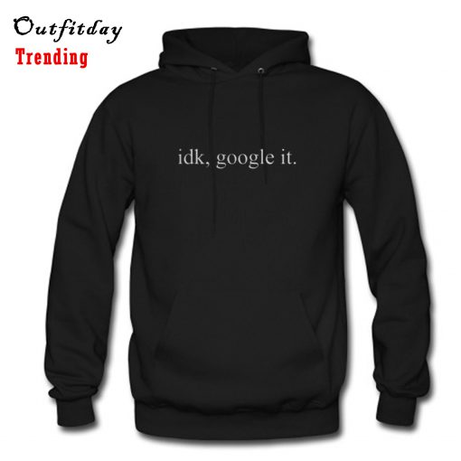 Idk Google It Hoodie B22