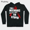 I'm A Mechanic But Still I Can't Fix Stupid Hoodie B22