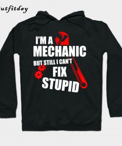 I'm A Mechanic But Still I Can't Fix Stupid Hoodie B22