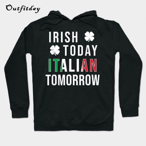 Irish Today Italian Tomorrow Hoodie B22