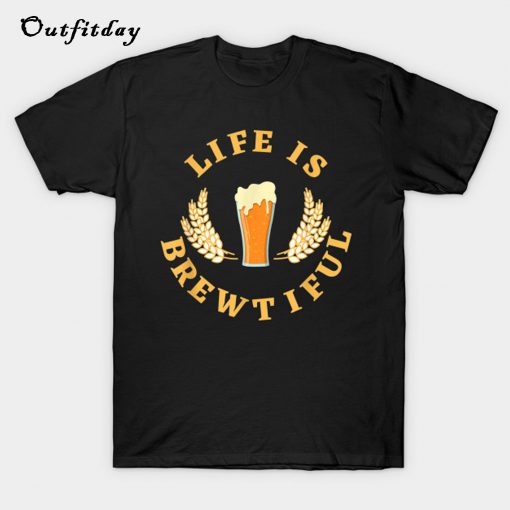 Life is BREWTIFUL Beer T-Shirt B22