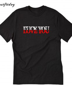 Love You Fuck You T-Shirt B22