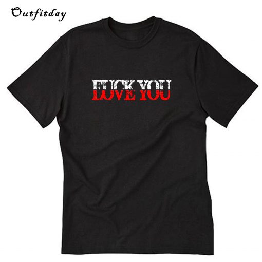 Love You Fuck You T-Shirt B22