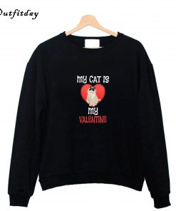 My Cat Is My Valentine Sweatshirt B22