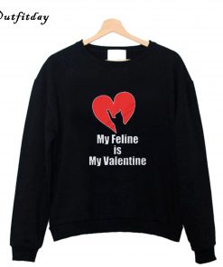 My Feline is my valentine Sweatshirt B22