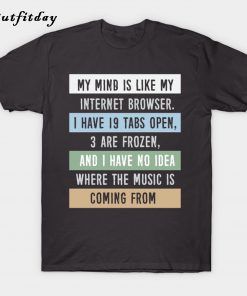 My mind is like a internet browser T-Shirt B22