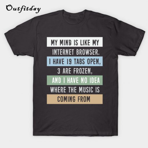 My mind is like a internet browser T-Shirt B22