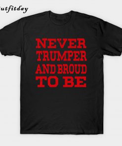 Never Trumper and Proud To Be T-Shirt B22