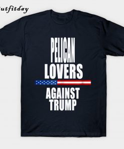 Pelican lover against trump T-Shirt B22