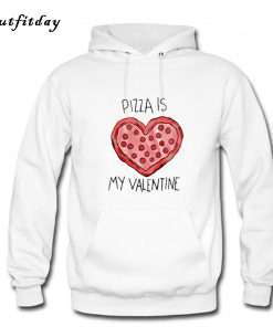 Pizza Is My Valentine Hoodie B22