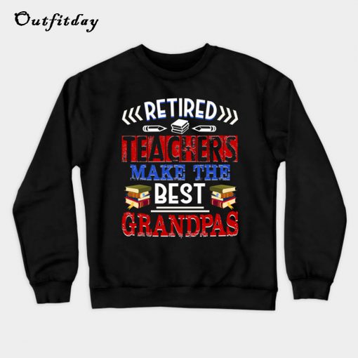 Retired Teachers Make The Best Grandpas Sweatshirt B22